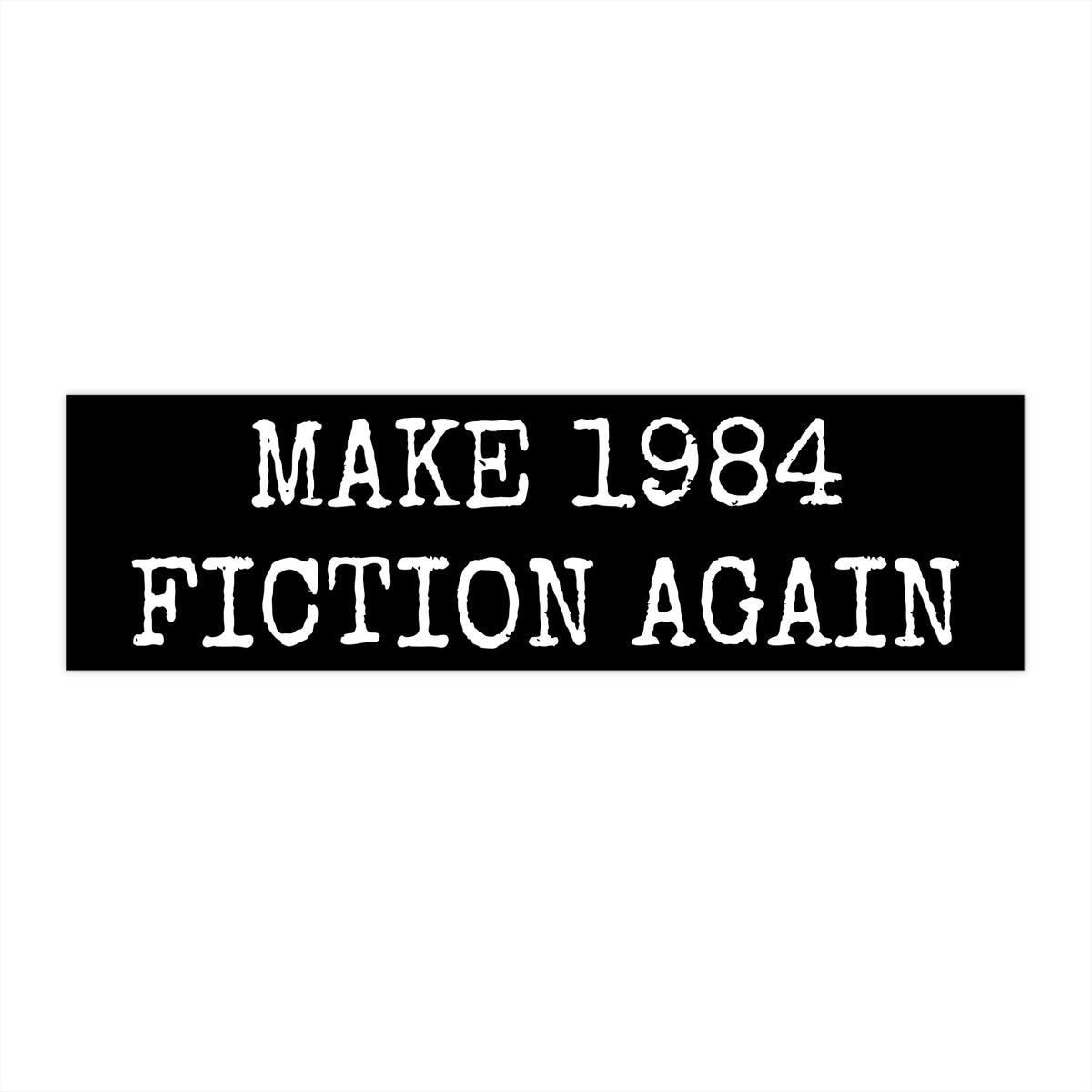 Bumper Sticker — "Make 1984 Fiction Again"