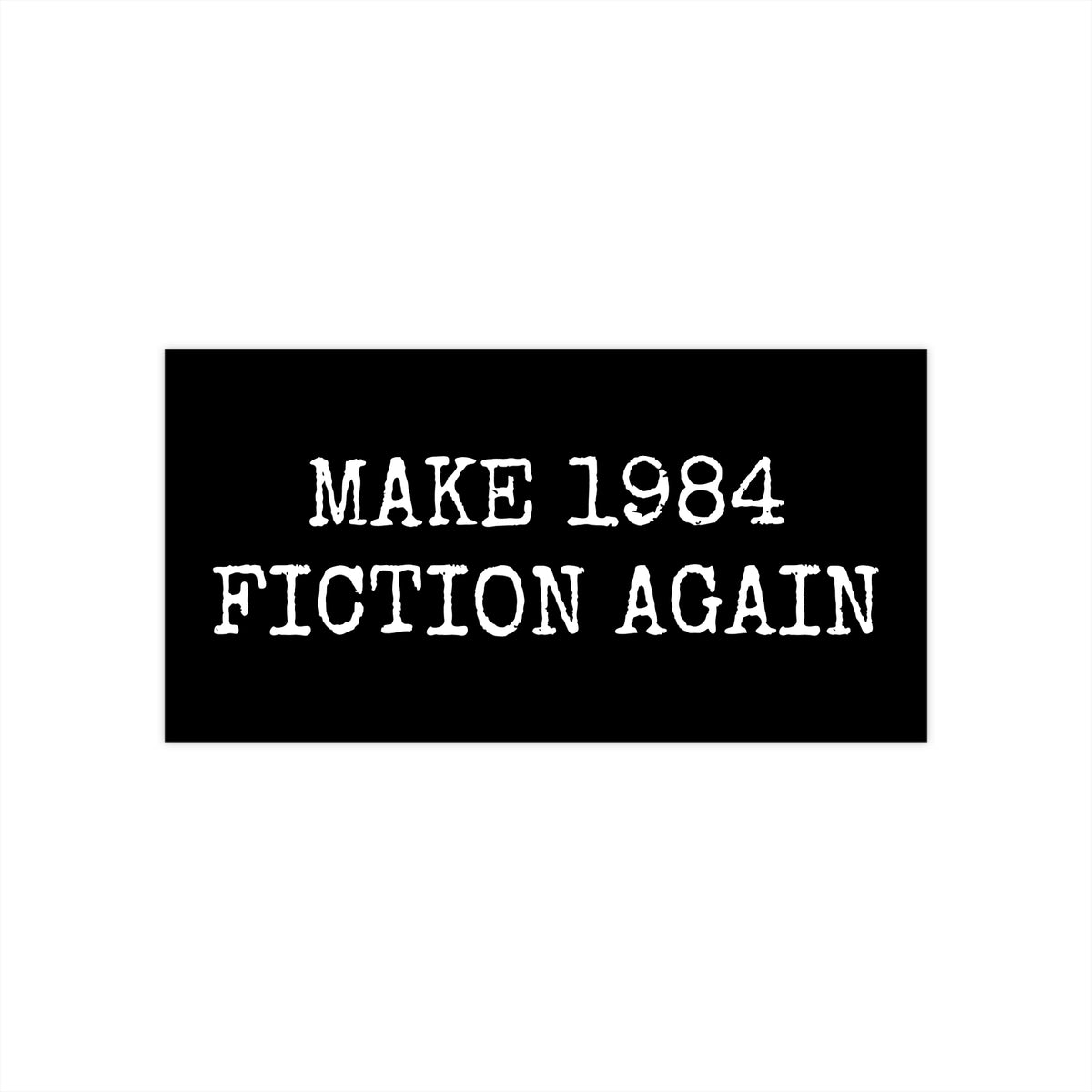 Bumper Sticker — "Make 1984 Fiction Again"
